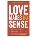 Love Makes No Sense: An Invitation to Christian Theology