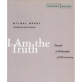 I Am the Truth: Toward a Philosophy of Christianity