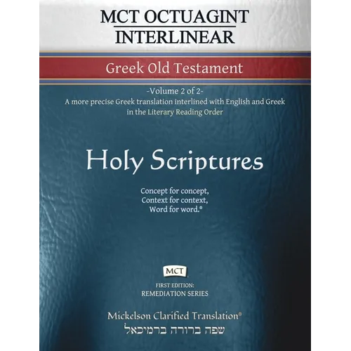 MCT Octuagint Interlinear Greek Old Testament, Mickelson Clarified: -Volume 2 of 2- A more precise Greek translation interlined with English and Greek