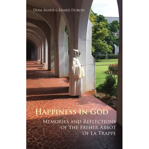 Happiness in God: Memories and Reflections of the Father Abbot of La Trappe Volume 58