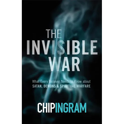 The Invisible War: What Every Believer Needs to Know about Satan, Demons, and Spiritual Warfare