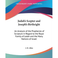 Judah's Scepter and Joseph's Birthright: An Analysis of the Prophecies of Scripture in Regard to the Royal Family of Judah and the Many Nations of Isr