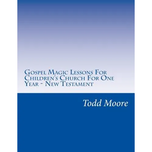 Gospel Magic Lessons For Children's Church For One Year - New Testament