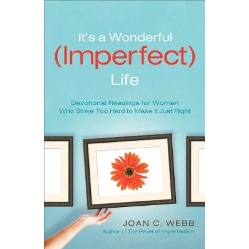 It's a Wonderful (Imperfect) Life: Devotional Readings for Women Who Strive Too Hard to Make It Just Right