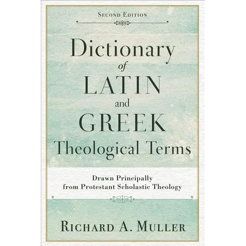 Dictionary of Latin and Greek Theological Terms: Drawn Principally from Protestant Scholastic Theology