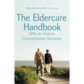 The Eldercare Handbook: Difficult Choices, Compassionate Solutions