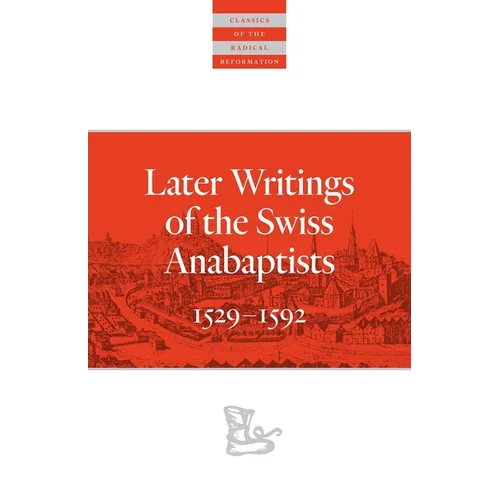 Later Writings of the Swiss Anabaptists: 1529-1608