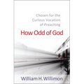 How Odd of God: Chosen for the Curious Vocation of Preaching
