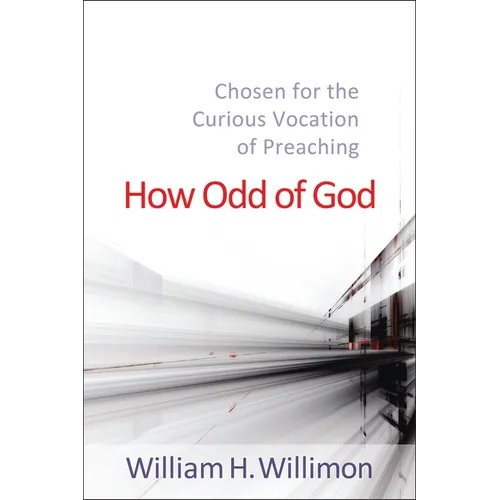 How Odd of God: Chosen for the Curious Vocation of Preaching
