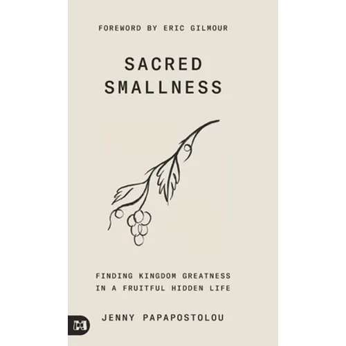 Sacred Smallness: Finding Kingdom Greatness in a Fruitful, Hidden Life