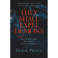 They Shall Expel Demons: What You Need to Know about Demons--Your Invisible Enemies