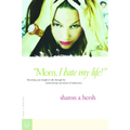 Mom, I Hate My Life!: Becoming Your Daughter's Ally Through the Emotional Ups and Downs of Adolescence