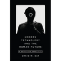 Modern Technology and the Human Future: A Christian Appraisal