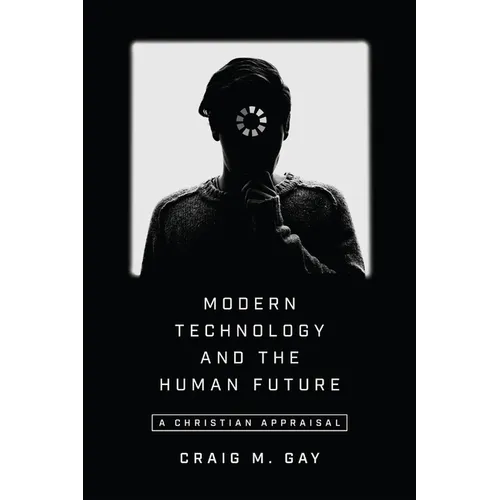 Modern Technology and the Human Future: A Christian Appraisal