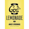A When God Makes Lemonade: True Stories That Amaze & Encourage