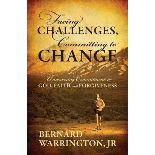 Facing Challenges, Committing to Change: Unwavering Committment to God, Faith and Forgiveness