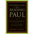 The Church's Guide for Reading Paul: The Canonical Shaping of the Pauline Corpus