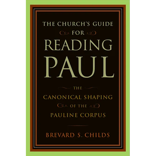 The Church's Guide for Reading Paul: The Canonical Shaping of the Pauline Corpus