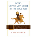 Being United Methodist in the Bible Belt: Theological Survival Gde for Youth, Parents, & Other Confused United Methodists