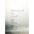 Betrayed by God?: Making Sense of Your Expectations