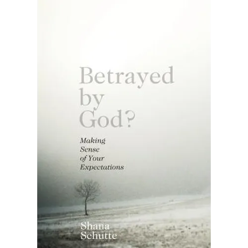 Betrayed by God?: Making Sense of Your Expectations