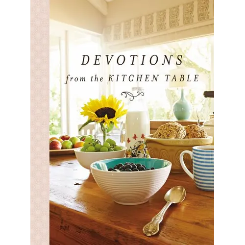 Devotions from the Kitchen Table: Meditations to Nourish Your Heart and Soul (a 90-Day Devotional)