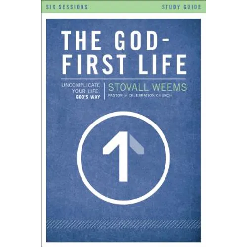 The God-First Life, Study Guide: Uncomplicate Your Life, God's Way