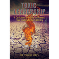 Toxic Leadership: A Curriculum To Identify And Prevent Toxic Leaders In Church Ministry