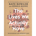 The Lives We Actually Have: 100 Blessings for Imperfect Days
