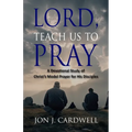 Lord, Teach Us to Pray: a devotional study of Christ's model prayer for His disciples