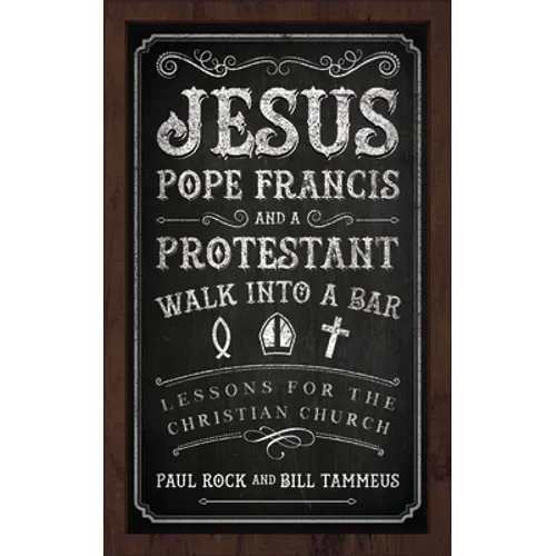 Jesus, Pope Francis, and a Protestant Walk Into a Bar: Lessons for the Christian Church