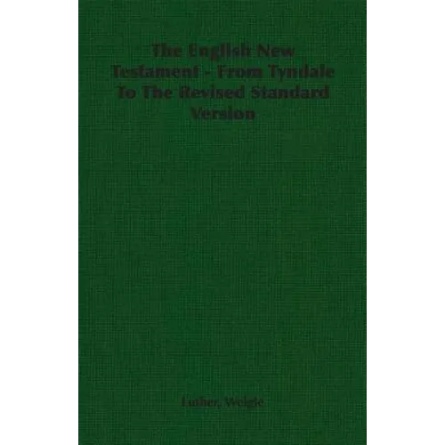 The English New Testament - From Tyndale To The Revised Standard Version