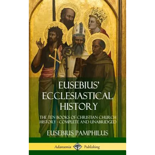 Eusebius' Ecclesiastical History: The Ten Books of Christian Church History, Complete and Unabridged (Hardcover)