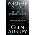 Whatever Is True: Return to Holistic Health