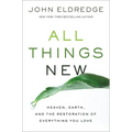 All Things New: Heaven, Earth, and the Restoration of Everything You Love