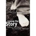 Living the Story: Biblical Spirituality for Everyday Christians