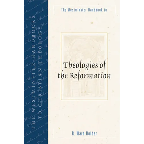 The Westminster Handbook to Theologies of the Reformation
