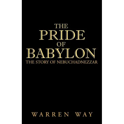 The Pride of Babylon: The Story of Nebuchadnezzar
