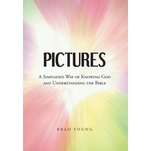 Pictures: A Simplified Way of Knowing God and Understanding the Bible