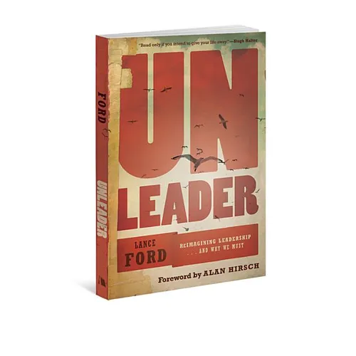 Unleader: Reimagining Leadership...and Why We Must