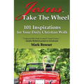 Jesus, Take the Wheel: 101 Inspirations for Your Daily Christian Walk