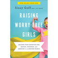 Raising Worry-Free Girls: Helping Your Daughter Feel Braver, Stronger, and Smarter in an Anxious World