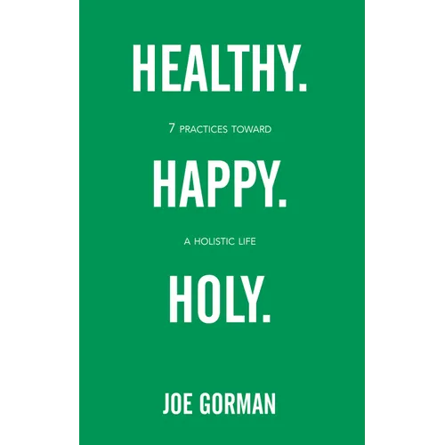 Healthy. Happy. Holy.: 7 Practices Toward a Holistic Life