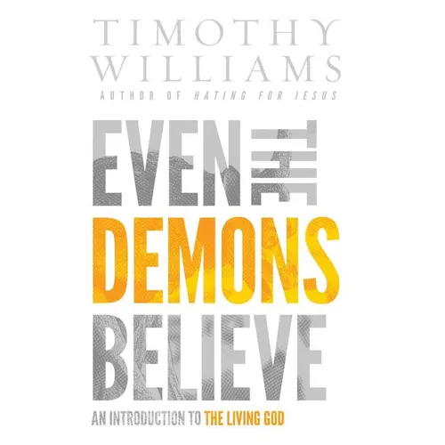 Even the Demons Believe: An Introduction to the Living God
