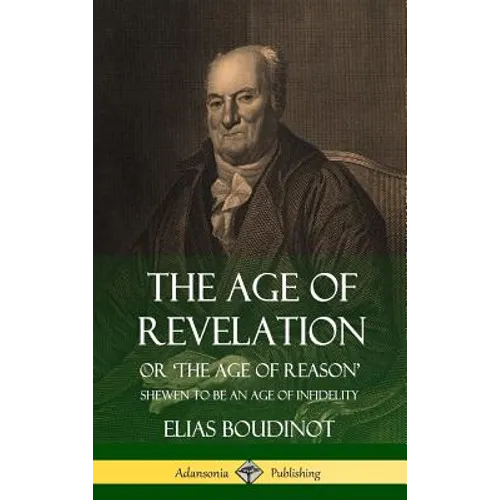 The Age of Revelation: Or 'The Age of Reason', Shewen To Be an Age of Infidelity (Hardcover)