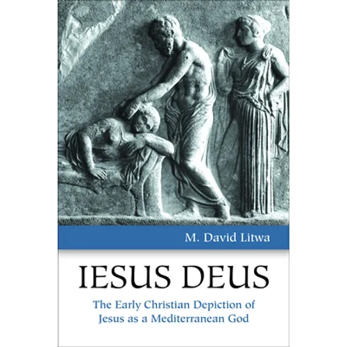 Iesus Deus: The Early Christian Depiction of Jesus as a Mediterranean God