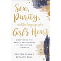 Sex, Purity, and the Longings of a Girl's Heart: Discovering the Beauty and Freedom of God-Defined Sexuality