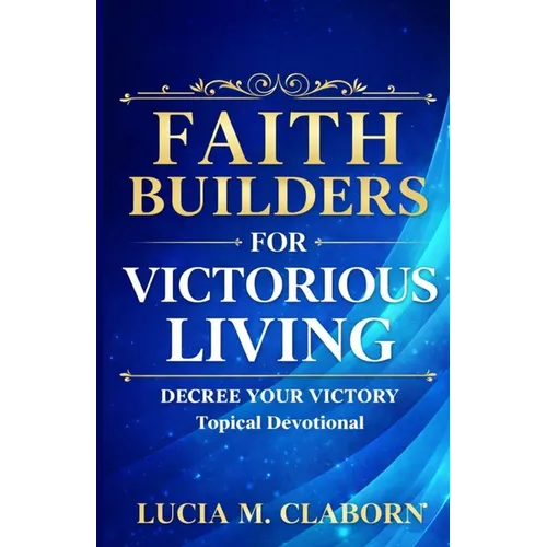 Faith Builders for Victorious Living - Decree Your Victory Topical Devotional