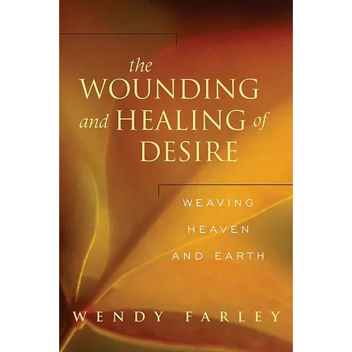 The Wounding and Healing of Desire: Weaving Heaven and Earth