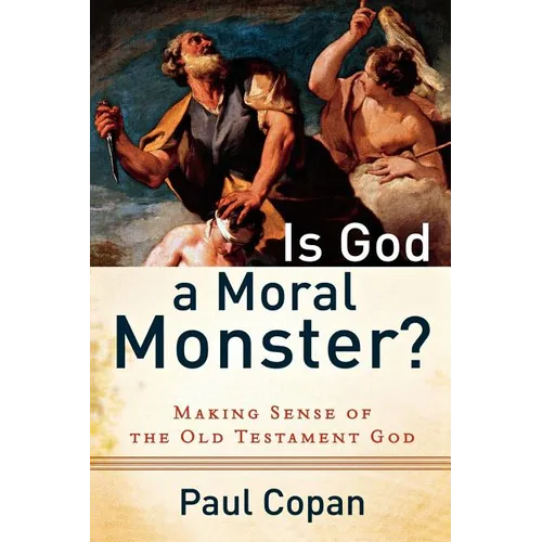 Is God a Moral Monster?: Making Sense of the Old Testament God